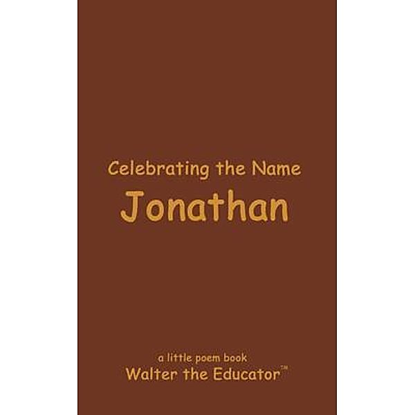 Celebrating the Name Jonathan / The Poetry of First Names Book Series, Walter the Educator