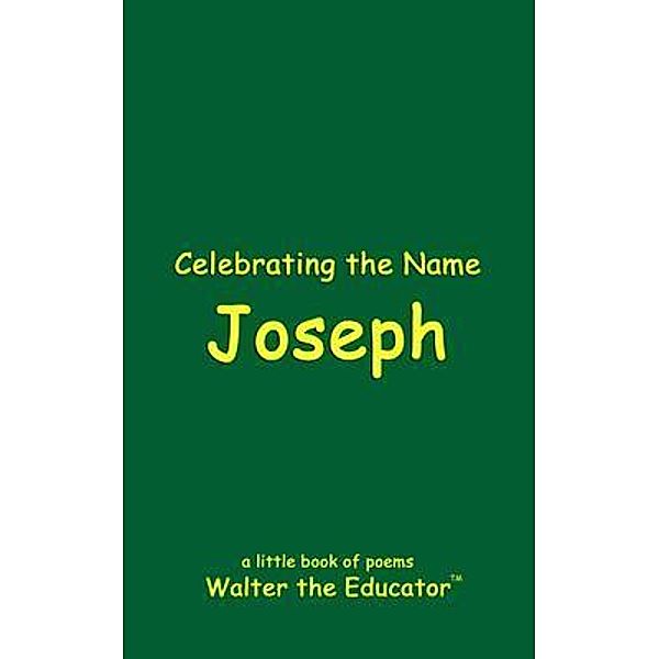 Celebrating the Name Joseph / The Poetry of First Names Book Series, Walter the Educator