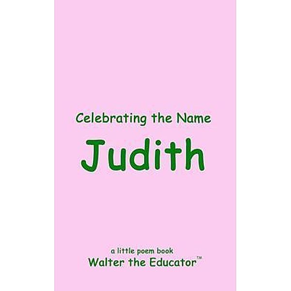 Celebrating the Name Judith / The Poetry of First Names Book Series, Walter the Educator