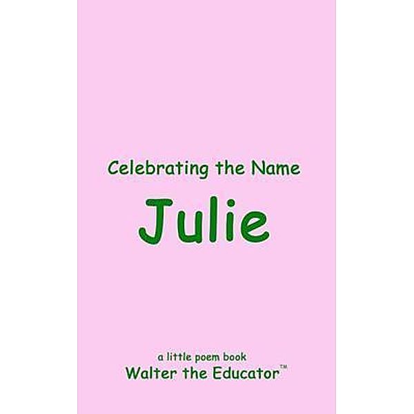 Celebrating the Name Julie / The Poetry of First Names Book Series, Walter the Educator