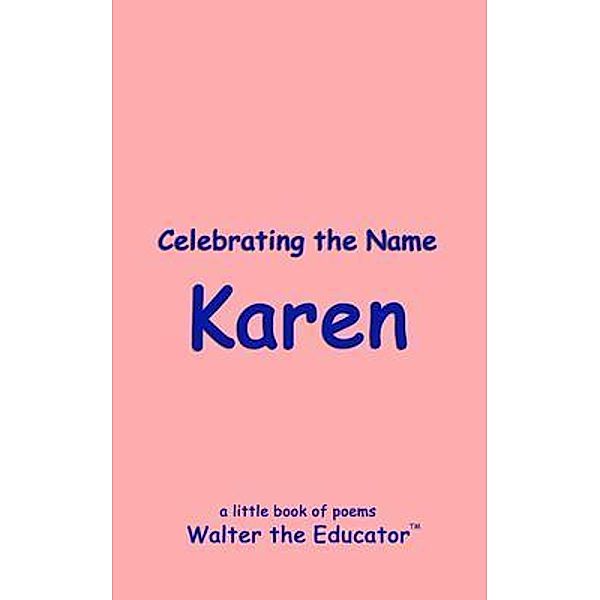 Celebrating the Name Karen / The Poetry of First Names Book Series, Walter the Educator