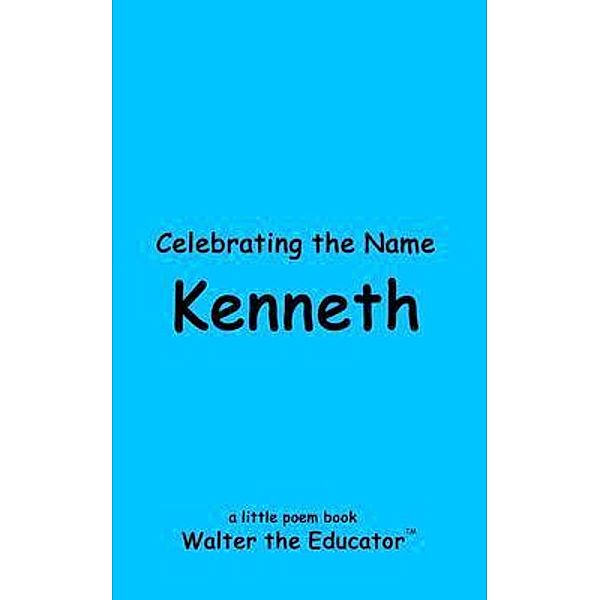 Celebrating the Name Kenneth / The Poetry of First Names Book Series, Walter the Educator