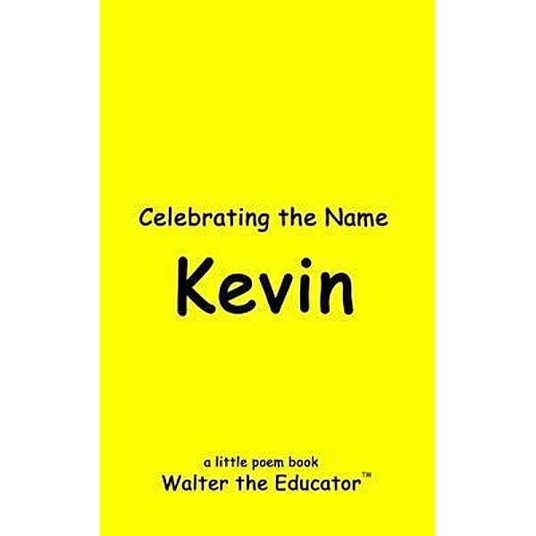 Celebrating the Name Kevin / The Poetry of First Names Book Series, Walter the Educator