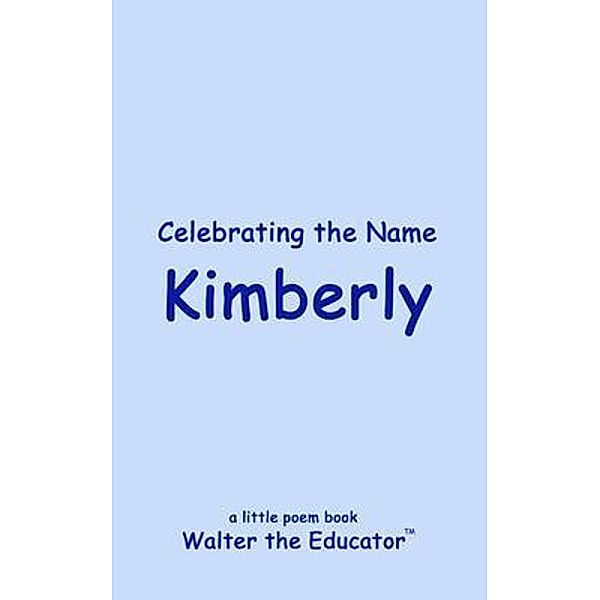 Celebrating the Name Kimberly / The Poetry of First Names Book Series, Walter the Educator