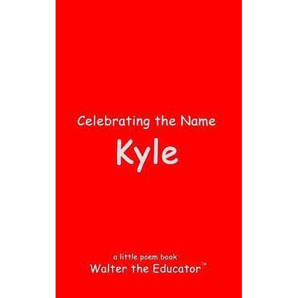 Celebrating the Name Kyle / The Poetry of First Names Book Series, Walter the Educator