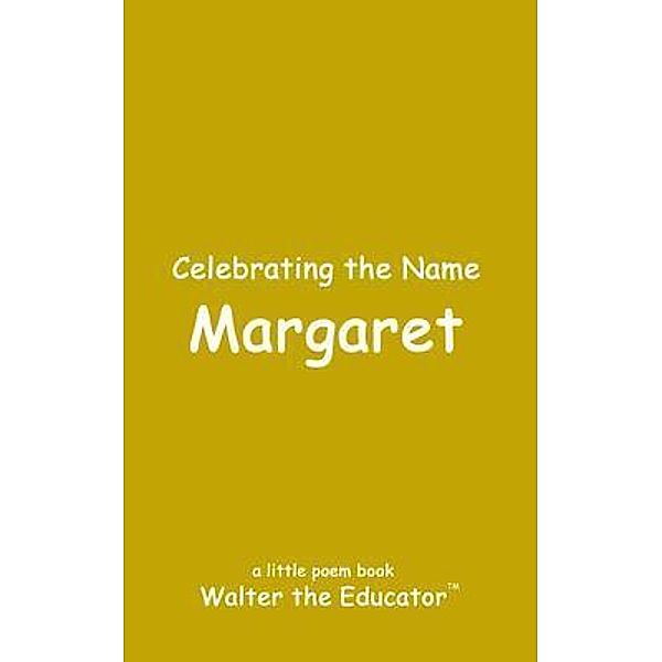 Celebrating the Name Margaret / The Poetry of First Names Book Series, Walter the Educator