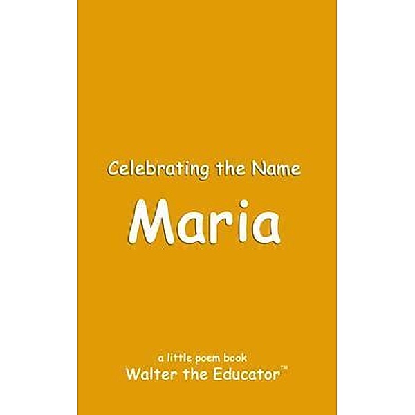 Celebrating the Name Maria / The Poetry of First Names Book Series, Walter the Educator
