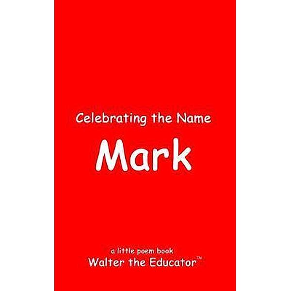 Celebrating the Name Mark / The Poetry of First Names Book Series, Walter the Educator