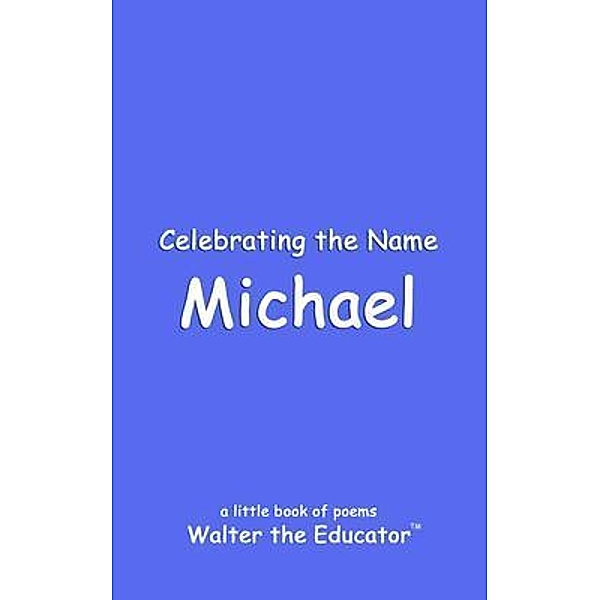 Celebrating the Name Michael / The Poetry of First Names Book Series, Walter the Educator