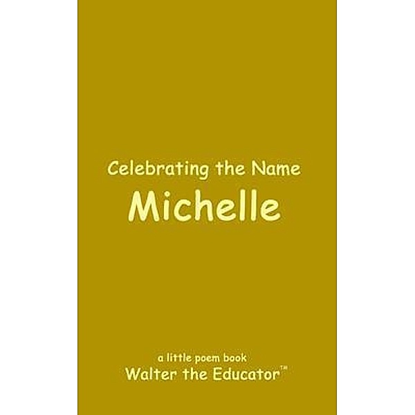 Celebrating the Name Michelle / The Poetry of First Names Book Series, Walter the Educator