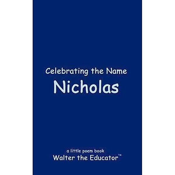 Celebrating the Name Nicholas / The Poetry of First Names Book Series, Walter the Educator