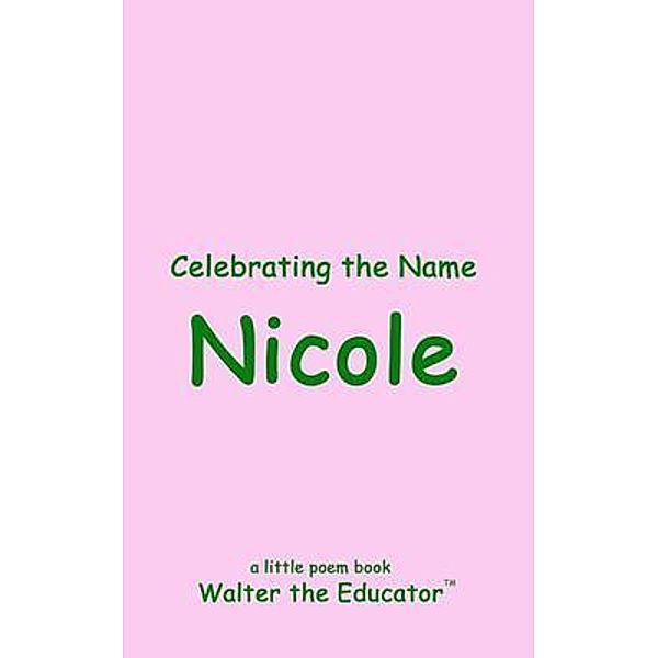 Celebrating the Name Nicole / The Poetry of First Names Book Series, Walter the Educator