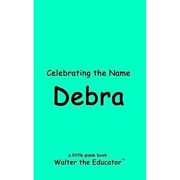 Celebrating the Name of Debra / The Poetry of First Names Book Series, Walter the Educator