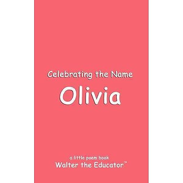 Celebrating the Name Olivia / The Poetry of First Names Book Series, Walter the Educator