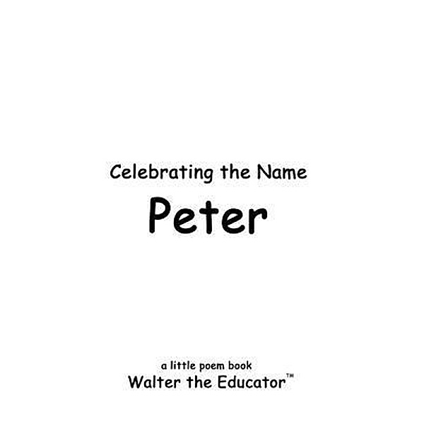 Celebrating the Name Peter / The Poetry of First Names Book Series, Walter the Educator