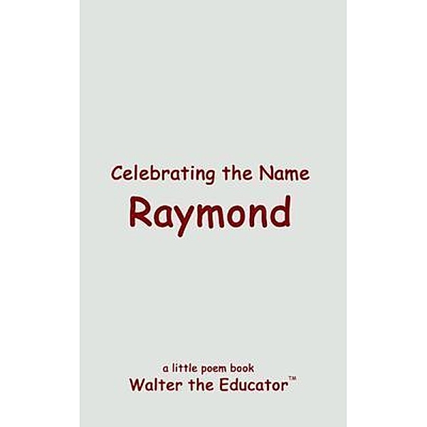 Celebrating the Name Raymond / The Poetry of First Names Book Series, Walter the Educator