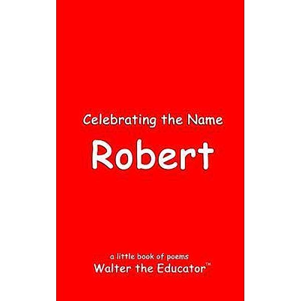 Celebrating the Name Robert / The Poetry of First Names Book Series, Walter the Educator