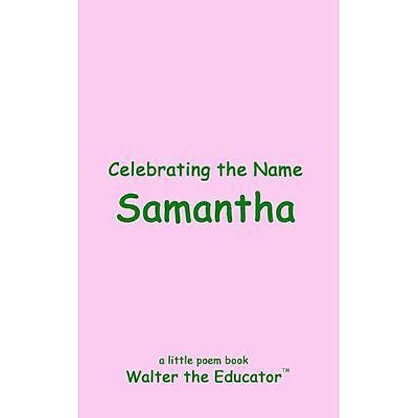 Celebrating the Name Samantha / The Poetry of First Names Book Series, Walter the Educator