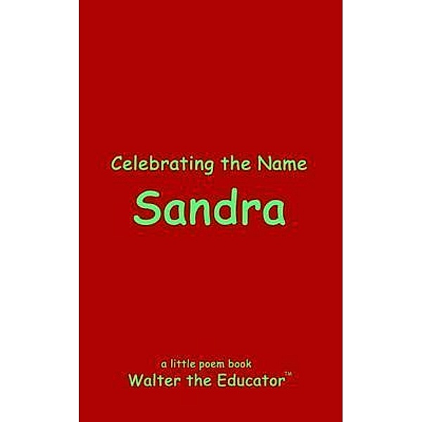 Celebrating the Name Sandra / The Poetry of First Names Book Series, Walter the Educator