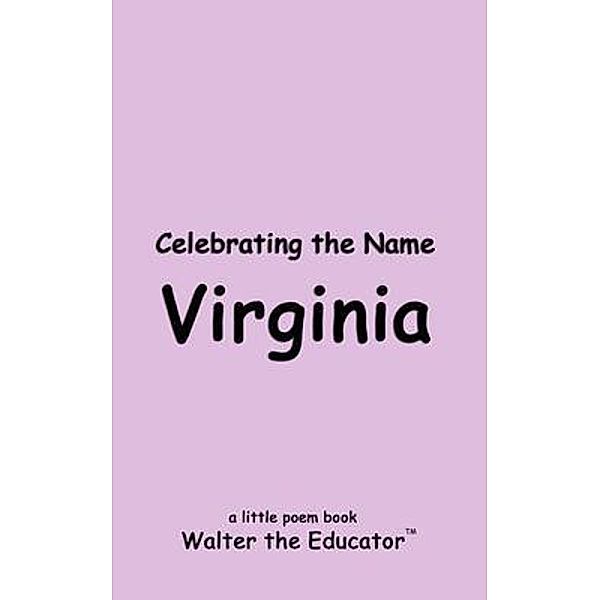 Celebrating the Name Virginia / The Poetry of First Names Book Series, Walter the Educator