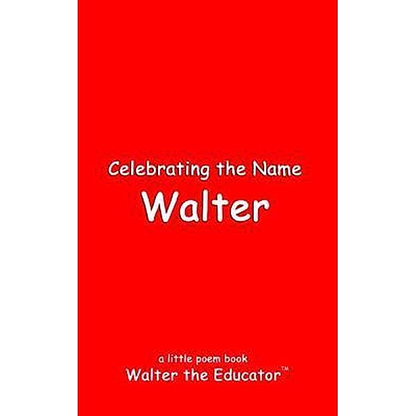 Celebrating the Name Walter / The Poetry of First Names Book Series, Walter the Educator