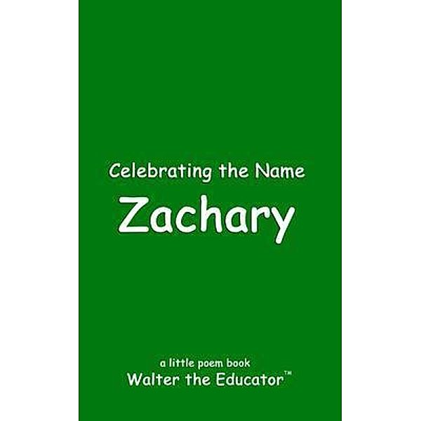 Celebrating the Name Zachary / The Poetry of First Names Book Series, Walter the Educator