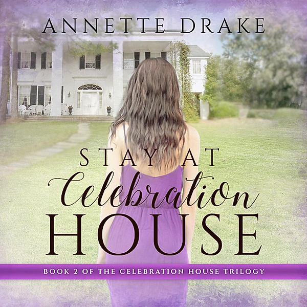 Celebration House Trilogy - 2 - Stay at Celebration House, Annette Drake