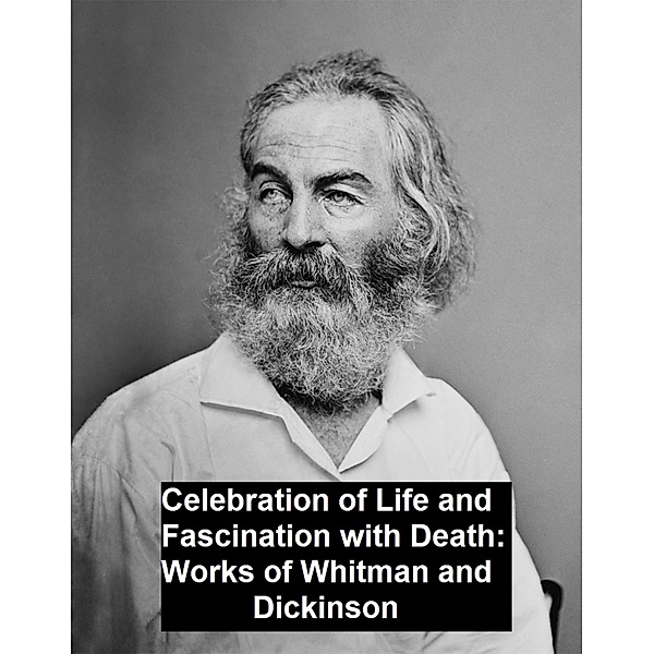 Celebration of Life and Fascination with Death Works of Whitman and Dickinson, Walt Whitman, Emily Dickinson