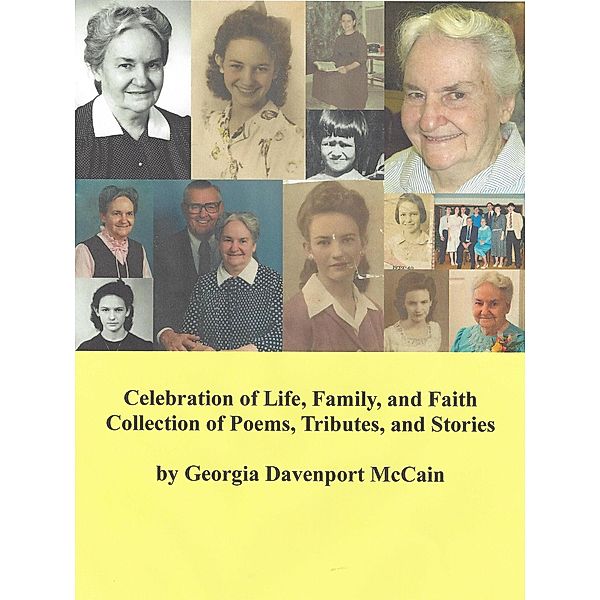 Celebration of Life, Family, and Faith - Collection of Poems, Tributes, and Stories, Georgia McCain