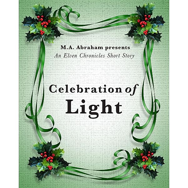 Celebration of Light (The Elven Chronicles, #7) / The Elven Chronicles, M. A. Abraham