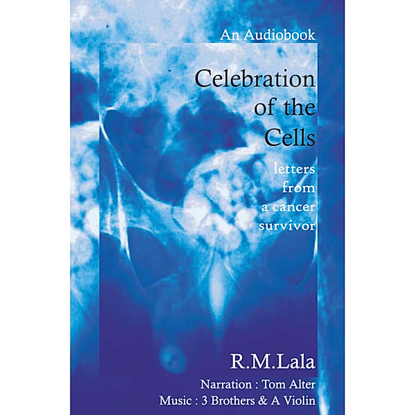 Celebration of The Cells letters from a cancer surviour, R.M Lala