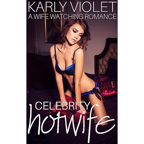 Celebrity Hotwife - A Wife Watching Romance, Karly Violet