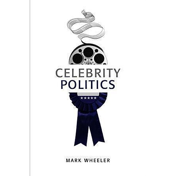 Celebrity Politics / CPC - Contemporary Political Communication, Mark Wheeler