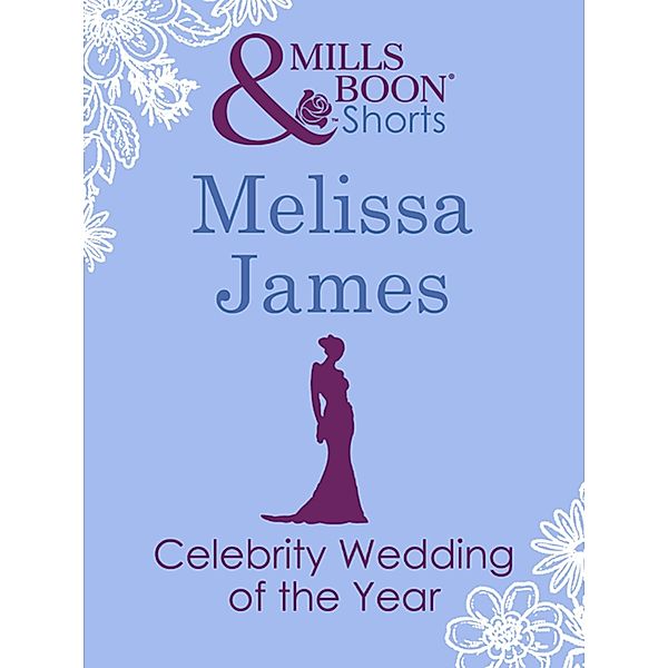 Celebrity Wedding of the Year (Mills & Boon Short Stories), Melissa James