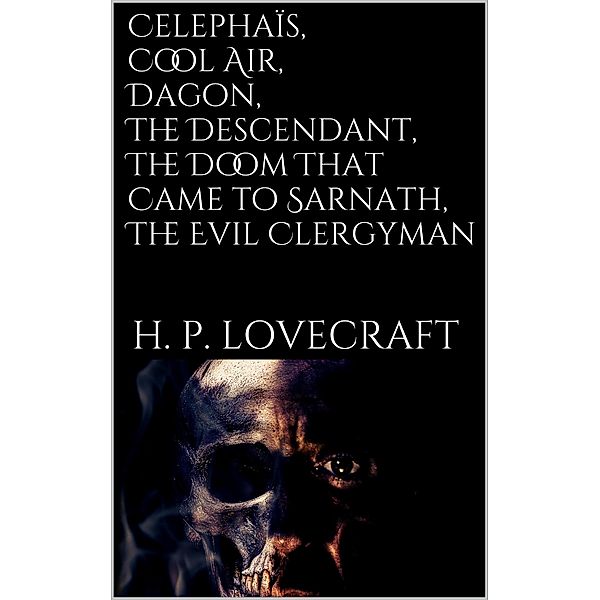Celephaïs, Cool Air, Dagon, The Descendant, The Doom That Came to Sarnath, The Evil Clergyman, H. P. Lovecraft