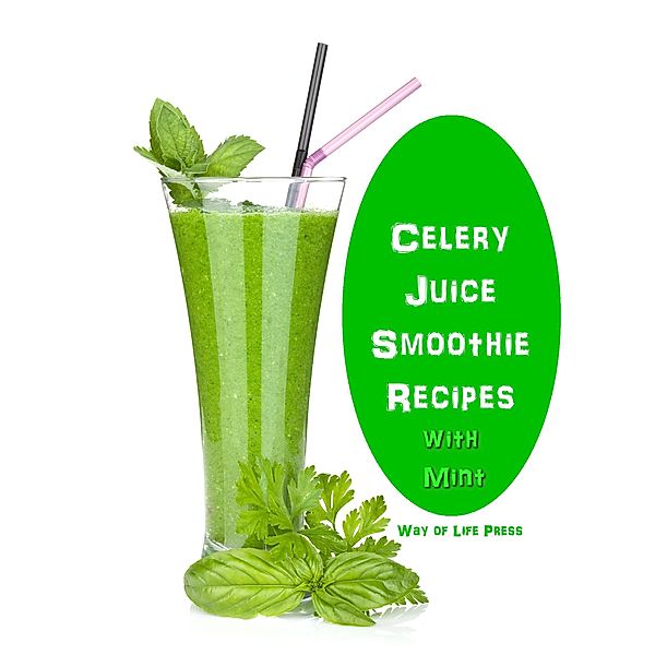 Celery Juice Smoothie Recipes With Mint, Way Of Life Press