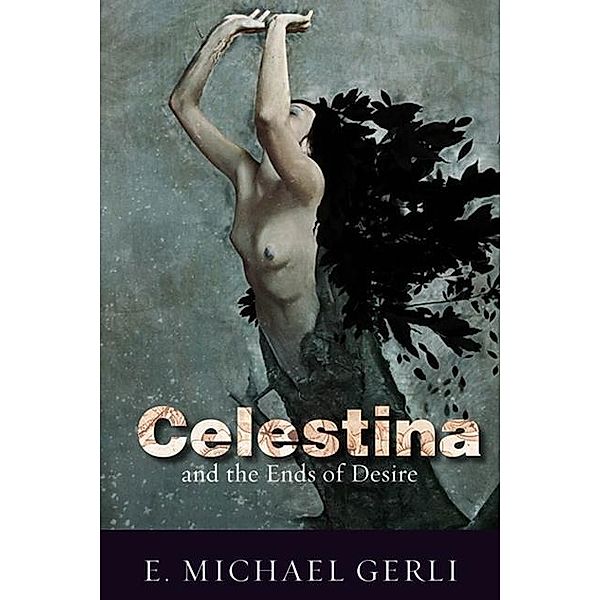 Celestina and the Ends of Desire, E. Michael Gerli