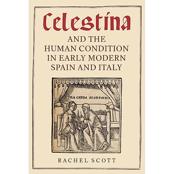 Celestina and the Human Condition in Early Modern Spain and Italy, Rachel Scott