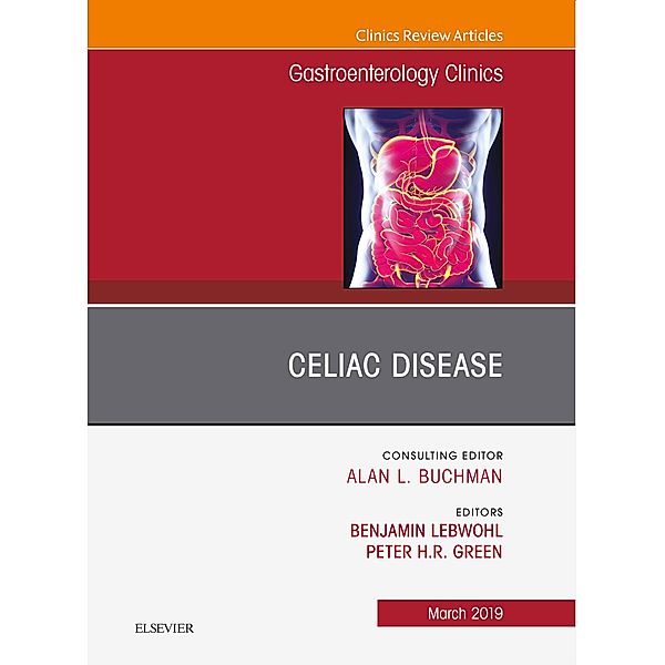 Celiac Disease, An Issue of Gastroenterology Clinics of North America, Peter H. R. Green, Benjamin Lebwohl