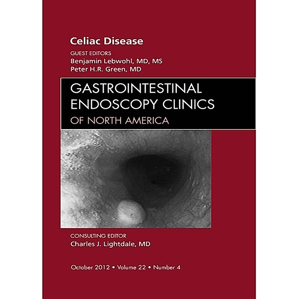 Celiac Disease, An Issue of Gastrointestinal Endoscopy Clinics, Benjamin Lebwohl, Peter H. R. Green