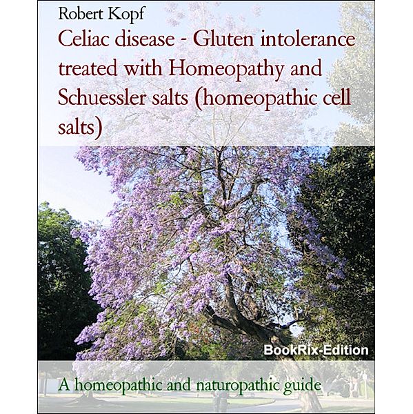 Celiac disease - Gluten intolerance treated with Homeopathy and Schuessler salts (homeopathic cell salts), Robert Kopf