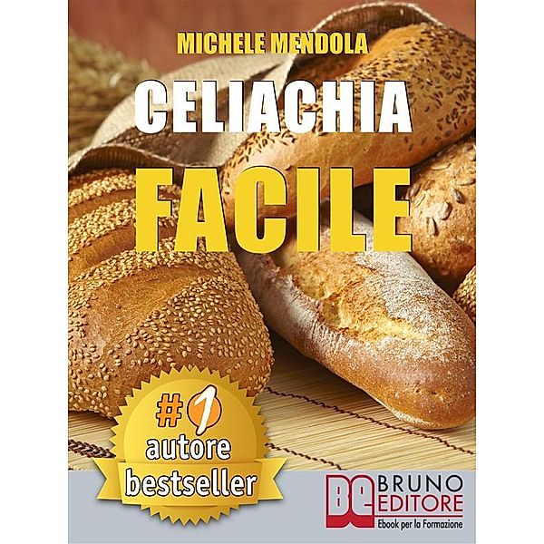 CELIACHIA FACILE. Come vivere una vita di allergie e intolleranze alimentari in modo sano attraverso una dieta bilanciata., Michele Mendola