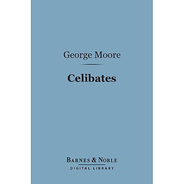 Celibates (Barnes & Noble Digital Library) / Barnes & Noble, George Moore