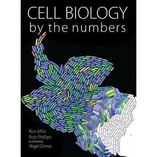 Cell Biology by the Numbers, Ron Milo, Rob Phillips