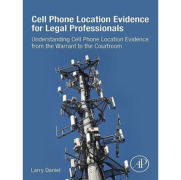 Cell Phone Location Evidence for Legal Professionals, Larry Daniel