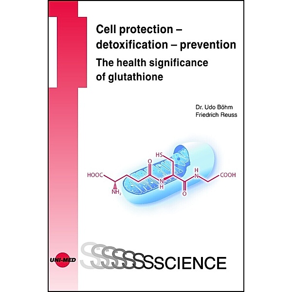 Cell protection - detoxification - prevention: The health significance of glutathione, Udo Böhm, Friedrich Reuss