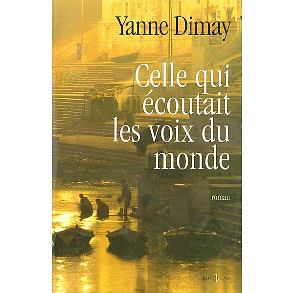 Celle qui écoutait les voix du monde / Editions 1 - Littérature française et étrangère, Yanne Dimay