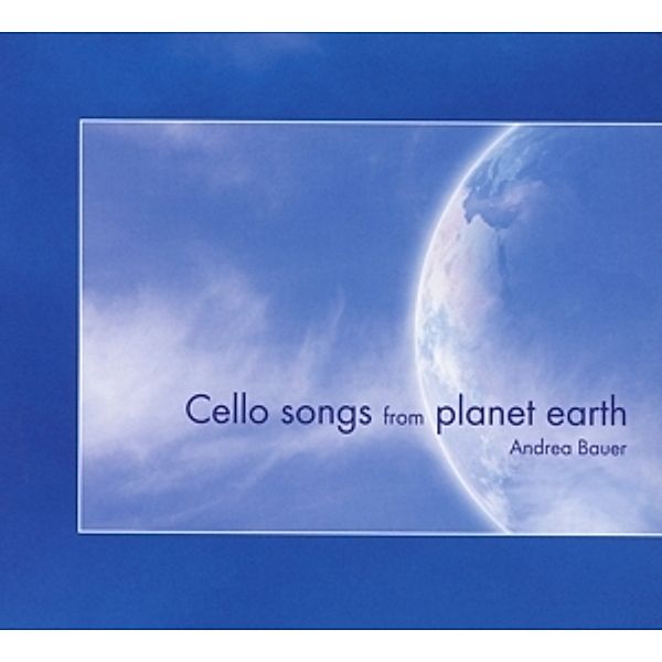 Cello Songs From Planet Earth, Andrea Bauer