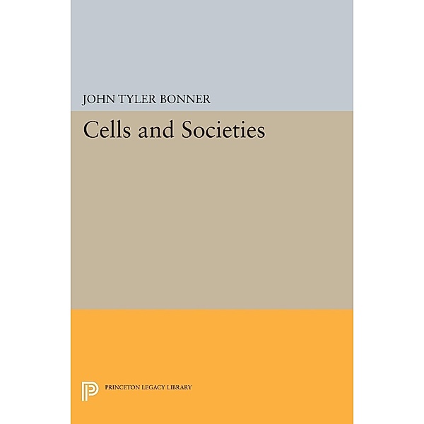 Cells and Societies / Princeton Legacy Library Bd.2082, John Tyler Bonner