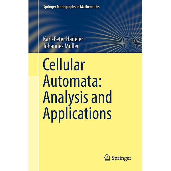 Cellular Automata: Analysis and Applications / Springer Monographs in Mathematics, Karl-Peter Hadeler, Johannes Müller